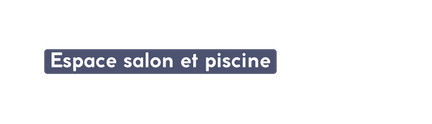 Espace salon et piscine